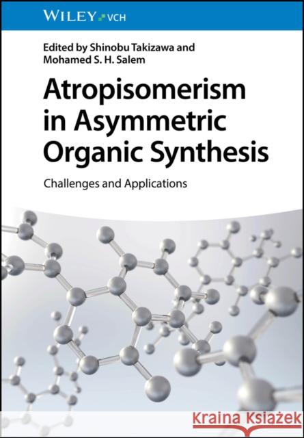 Atropisomerism in Asymmetric Organic Synthesis: Challenges and Applications S Takizawa 9783527352838