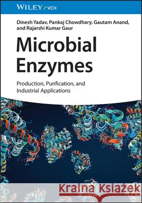 Microbial Enzymes: Production, Purification and Industrial Applications, 2 Volume Set Dinesh Yadav, Pankaj Chowdhary, Gautam Anand, Rajarshi Kumar Gaur 9783527352906