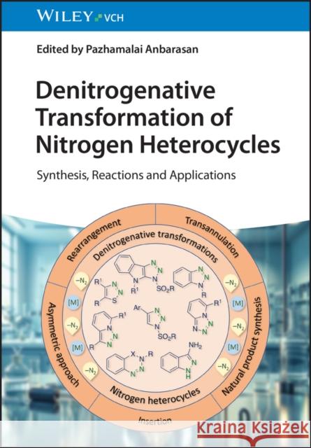 Denitrogenative Transformation of Nitrogen Heterocycles: Synthesis, Reactions and Applications P Anbarasan 9783527353163 Wiley-VCH Verlag GmbH