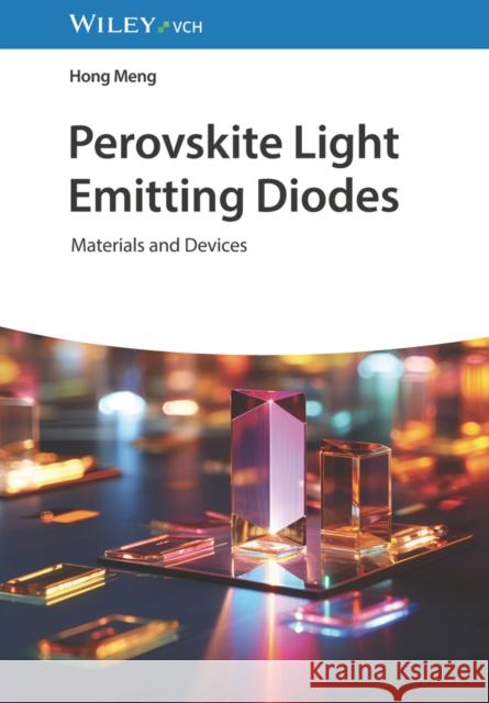 Perovskite Light Emitting Diodes: Materials and Devices Hong (Peking University Shenzhen Graduate School, China) Meng 9783527353200 Wiley-VCH Verlag GmbH