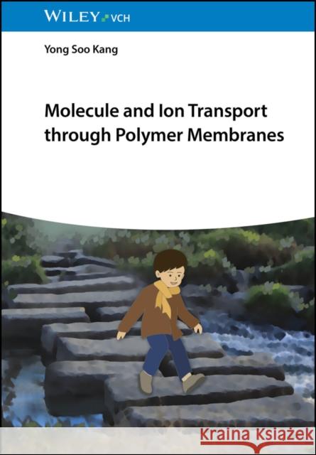Molecule and Ion Transport through Polymer Membranes Yong Soo (Hanyang University, South Korea) Kang 9783527353835 Wiley-Vch