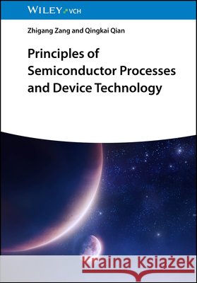 Principles of Semiconductor Processes and DeviceTechnology Qingkai (Chongqing University, China) Qian 9783527354108 Wiley-VCH Verlag GmbH
