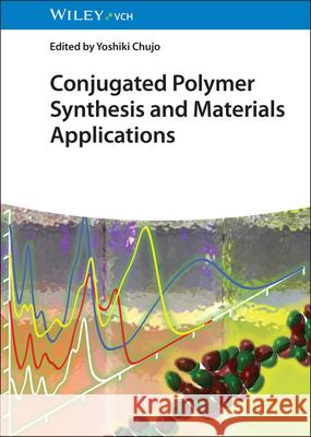 Conjugated Polymer Synthesis and Materials Applications Yoshiki Chujo 9783527354436 Wiley-Vch