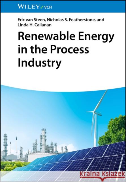 Renewable Energy in the Process Industry Linda H. (University of Cape Town, South Africa) Callanan 9783527354467 Wiley-Vch