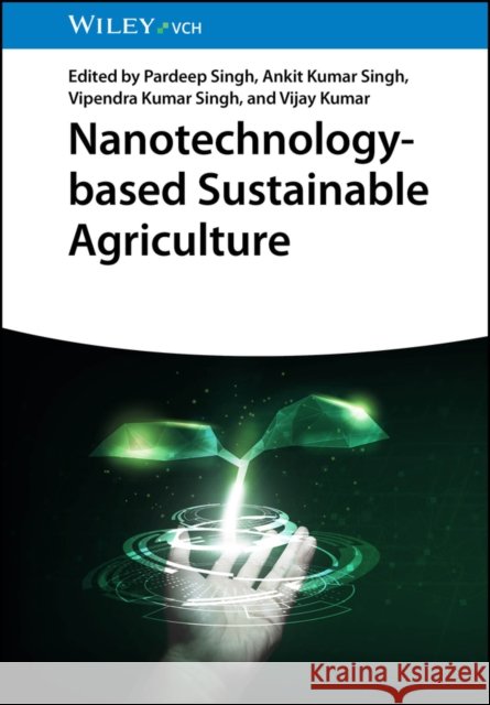 Nanotechnology-Based Sustainable Agriculture Pardeep Singh Ankit Kumar Singh Vipendra Kumar Singh 9783527354559
