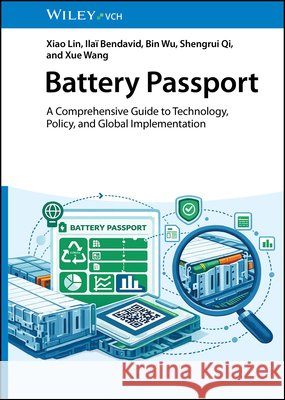 Battery Passport: A Comprehensive Guide to Technology, Policy, and Global Implementation Xue (Suzhou Botree Cycling Sci & Tech Co. Ltd) Wang 9783527354870 