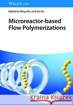 Microreactor-based Flow Polymerizations  9783527355044 Wiley-VCH Verlag GmbH