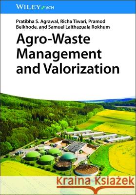 Agro-Waste Management and Valorization Samuel Lalthazuala (National Institute of Technology Silchar, India) Rokhum 9783527355754 Wiley-VCH Verlag GmbH