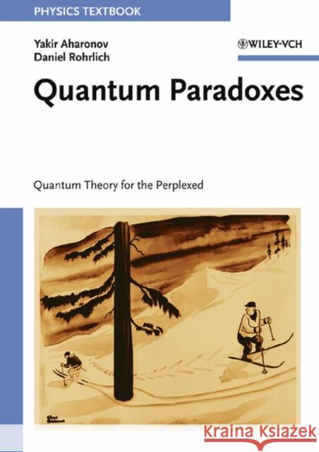Quantum Paradoxes: Quantum Theory for the Perplexed Daniel (Weizmann Institute, Rehovot, Israel) Rohrlich 9783527403912 Wiley-VCH Verlag GmbH