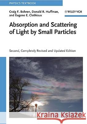 Absorption and Scattering of Light by Small Particles Bohren, Craig F.; Huffman, Donald R.; Clothiaux, Eugene E. 9783527406647