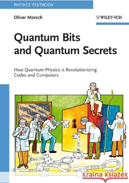 Quantum Bits and Quantum Secrets: How Quantum Physics Is Revolutionizing Codes and Computers Morsch, Oliver 9783527407101 JOHN WILEY AND SONS LTD