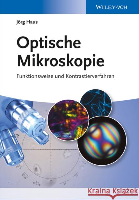 Optische Mikroskopie : Funktionsweise und Kontrastierverfahren Haus, Jörg 9783527411276 John Wiley & Sons