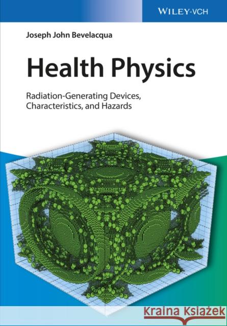 Health Physics: Radiation-Generating Devices, Characteristics, and Hazards Bevelacqua, Joseph John 9783527411832 John Wiley & Sons