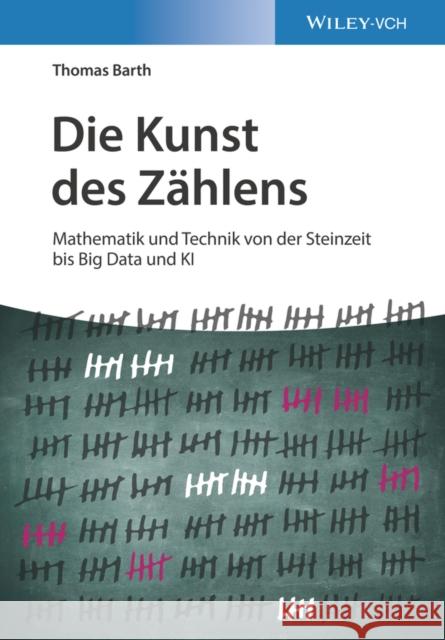 Die Kunst Des Zählens: Mathematik Und Technik Von Der Steinzeit Bis Big Data Und KI Barth, Thomas 9783527413799