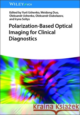 Polarization-Based Optical Imaging for Clinical Diagnostics Iryna (Yuriy Fedkovych Chernivtsi National University, Ukraine) Soltys 9783527414697