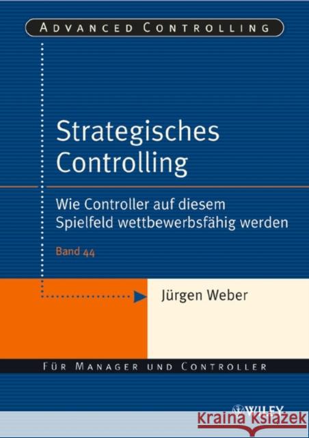 Strategisches Controlling : Wie Controller auf diesem Spielfeld wettbewerbsfahig werden Jurgen Weber 9783527501397