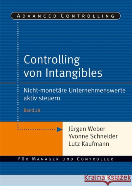Controlling von Intangibles : Nicht-monetare Unternehmenswerte aktiv steuern Jurgen Weber Yvonne Schneider 9783527501922