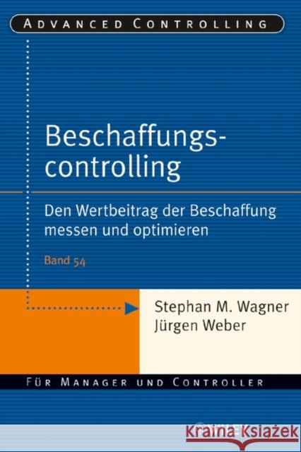 Beschaffungscontrolling : Den Wertbeitrag der Beschaffung messen und optimieren Stephan M. Wagner Jurgen Weber 9783527502639 JOHN WILEY AND SONS LTD
