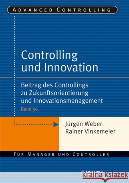 Controlling und Innovation : Beitrag des Controllings zu Zukunftsorientierung und Innovationsmanagement Jurgen Weber Rainer Vinkemeier 9783527502899 JOHN WILEY AND SONS LTD