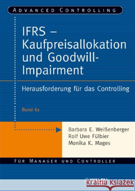 IFRS - Kaufpreisallokation und Goodwill-Impairment : Herausforderung fur das Controlling Barbara E. Weibetaenberger Rolf Uwe Fulbier 9783527503407 JOHN WILEY AND SONS LTD
