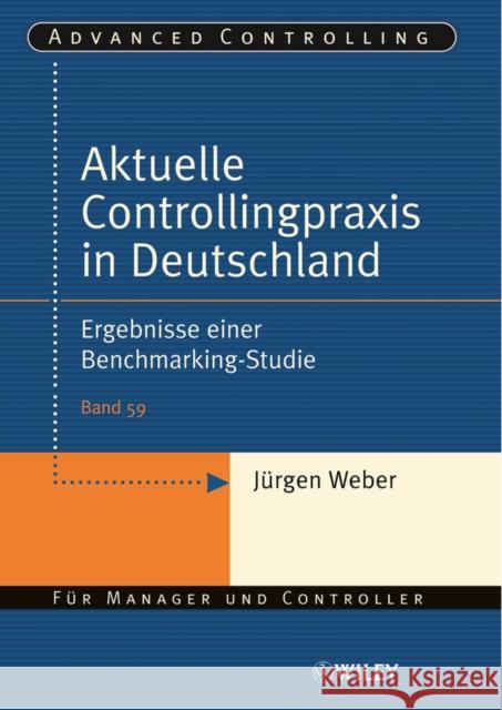 Aktuelle Controllingpraxis in Deutschland : Ergebnisse einer Benchmarking-Studie Jurgen Weber 9783527503469