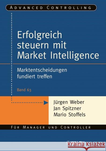 Erfolgreich steuern mit Market Intelligence : Marktentscheidungen fundiert treffen Jurgen Weber Mario Stoffels 9783527503827 JOHN WILEY AND SONS LTD