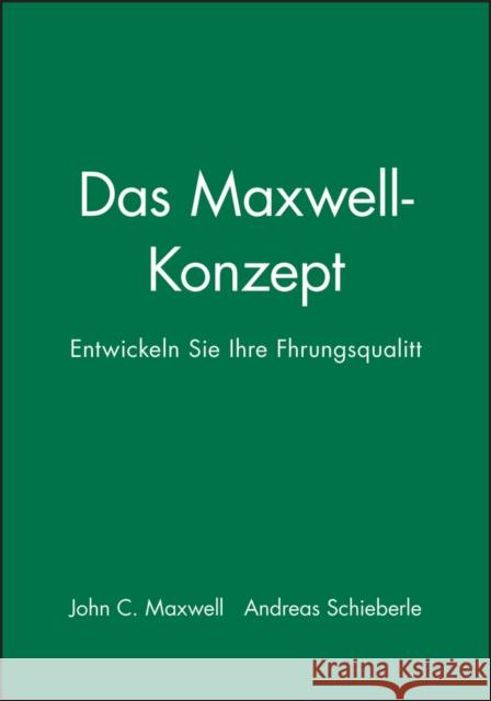 Das Maxwell-Konzept : Entwickeln Sie Ihre Fuhrungsqualitat Maxwell, John C. 9783527504763 Wiley-VCH
