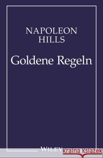 Napoleon Hill's Goldene Regeln : Zeitlose Weisheiten fur Ihren Erfolg Hill, Napoleon   9783527505104 Wiley-VCH