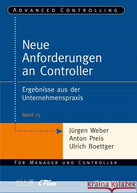 Neue Anforderungen an Controller : Ergebnisse aus der Unternehmenspraxis Weber, Jürgen Preis, Anton Boettger, Ulrich 9783527505173 Wiley-VCH