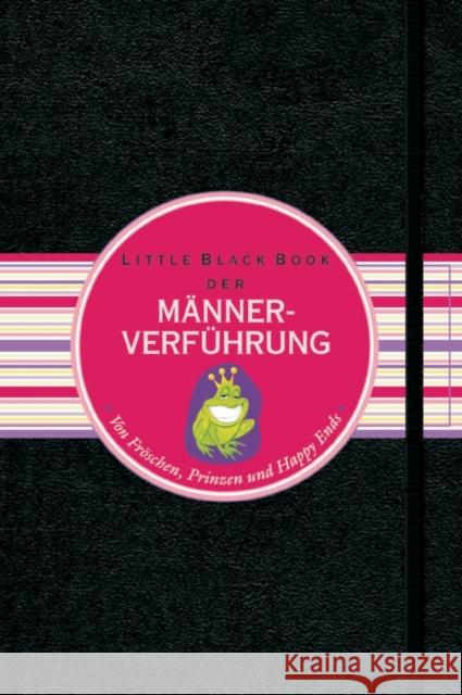 Das Little Black Book der Mannerverfuhrung : Von Froeschen, Prinzen und Happy Ends Thommesen, Lisa; Gold, Nico 9783527505821 Wiley-VCH