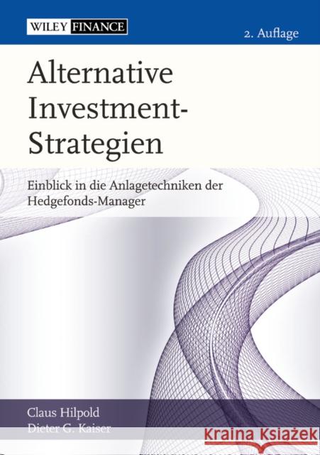 Alternative Investment-Strategien : Einblick in die Anlagetechniken der Hedgefonds-Manager Hilpold, Claus; Kaiser, Dieter G. 9783527505845