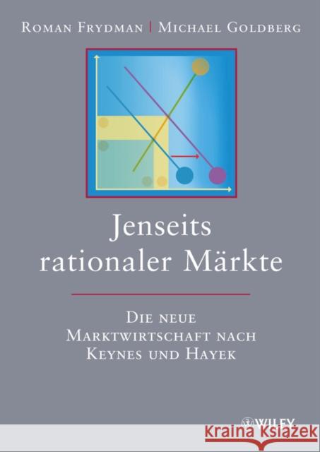 Jenseits rationaler Markte : Die neue Marktwirtschaft nach Keynes und Hayek Frydman, Roman; Goldberg, Michael D. 9783527506651 Wiley-VCH