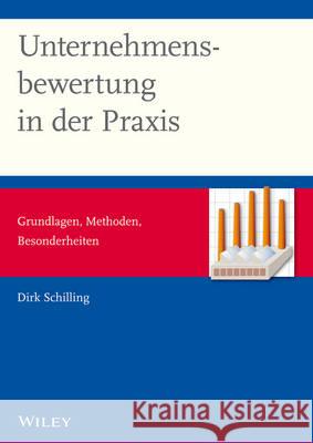 Unternehmensbewertung in der Praxis - Grundlagen, Methoden, Besonderheiten Dirk Schilling 9783527507160 Wiley-VCH Verlag GmbH