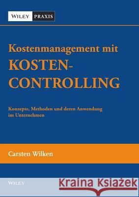 Kostenmanagement Mit Kostencontrolling: Konzepte, Methoden und deren Anwendung im Unternehmen Carsten Wilken 9783527507245 Wiley-VCH Verlag GmbH