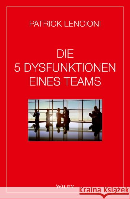 Die 5 Dysfunktionen eines Teams Lencioni, Patrick M.; Schieberle, Andreas 9783527507993 John Wiley & Sons
