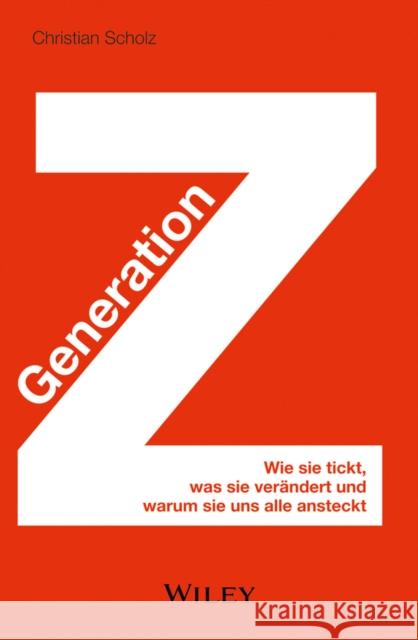 Generation Z : Wie sie tickt, was sie verändert und warum sie uns alle ansteckt Scholz, Christian 9783527508075