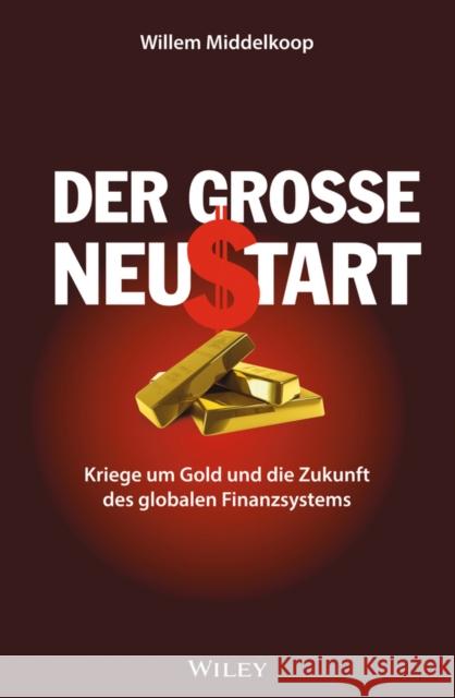 Der große Neustart : Kriege um Gold und die Zukunft des globalen Finanzsystems Middelkoop, Willem; Wurbs, Wolfgang 9783527508396 John Wiley & Sons