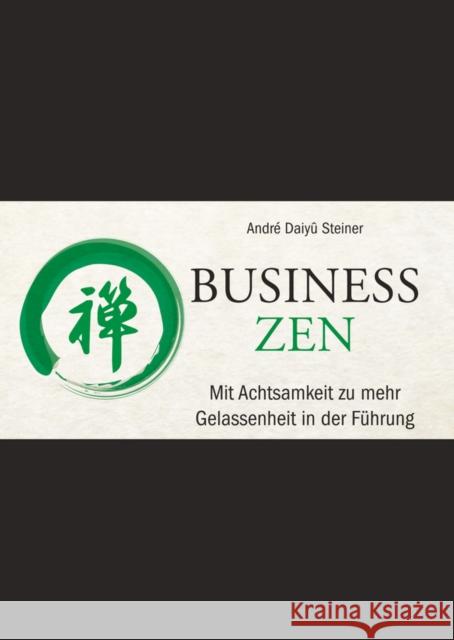 Business Zen : Mit Achtsamkeit zu mehr Gelassenheit in der Führung Daiyû Steiner, André 9783527508747