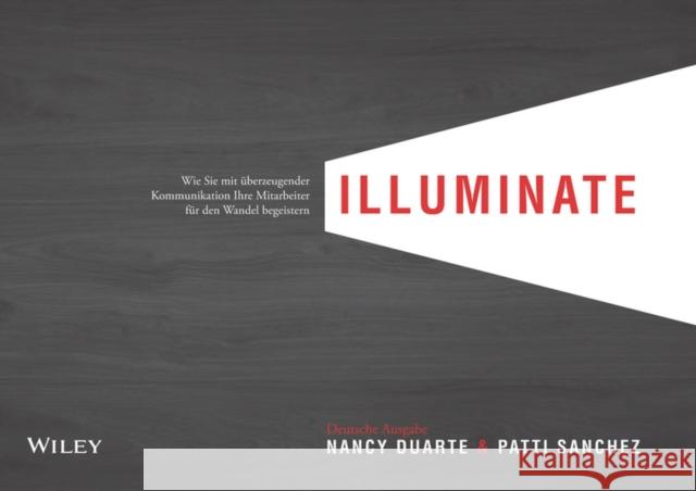 illuminate : Wie Sie mit überzeugender Kommunikation Ihre Mitarbeiter für den Wandel begeistern Duarte, Nancy 9783527509058