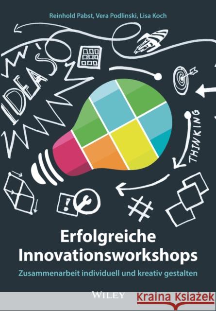 Erfolgreiche Innovationsworkshops : Zusammenarbeit individuell und kreativ gestalten Reinhold Pabst, Vera Podlinski, Lisa Koch 9783527509744 