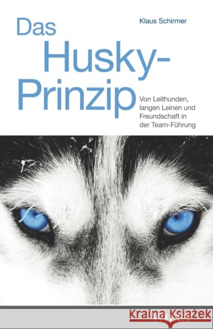 Das Husky-Prinzip : Von Leithunden, langen Leinen und Freundschaft in der Team-Führung Klaus Schirmer 9783527509812