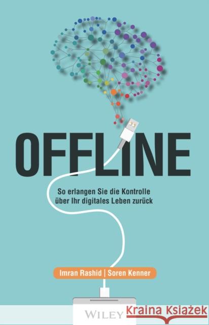 Offline : So erlangen Sie die Kontrolle über Ihr digitales Leben zurück Imran Rashid, Soren Kenner 9783527510023