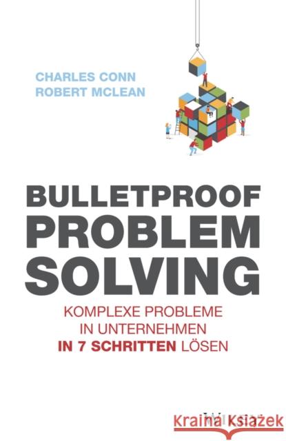 Bulletproof Problem Solving : Komplexe Probleme in Unternehmen in 7 Schritten lösen Charles Conn, Robert McLean 9783527510061