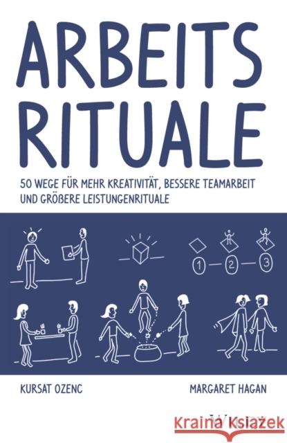 Arbeitsrituale : 50 Wege für mehr Kreativität, bessere Teamarbeit und größere Leistungen Kursat Ozenc, Margaret Hagan 9783527510078