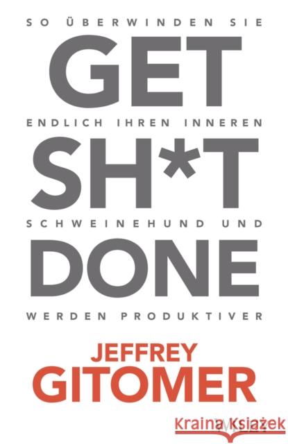 Get Sh t done: So uberwinden Sie endlich Ihren inneren Schweinehund und werden produktiver Jeffrey Gitomer Birgit Reit  9783527510252
