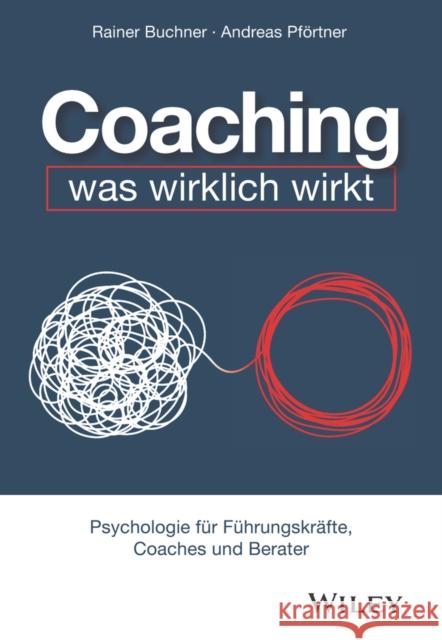 Coaching - was wirklich wirkt: Psychologie fur Fuhrungskrafte, Coaches und Berater Andreas Pfortner 9783527510740