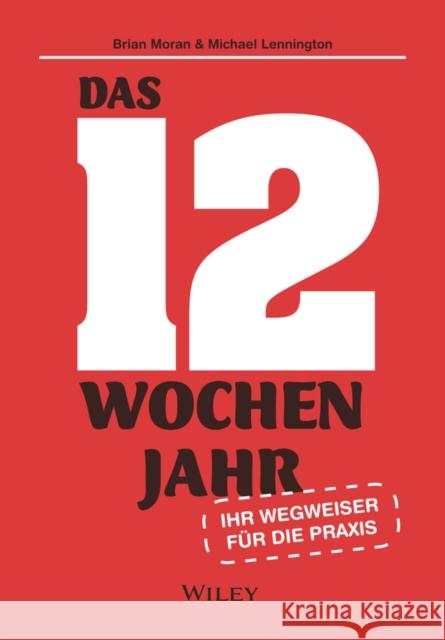 Das 12-Wochen-Jahr: Ihr Leitfaden fur die Praxis: Wie Sie in 12 Wochen mehr schaffen als andere in 12 Monaten Michael Lennington 9783527511310 Wiley-VCH Verlag GmbH