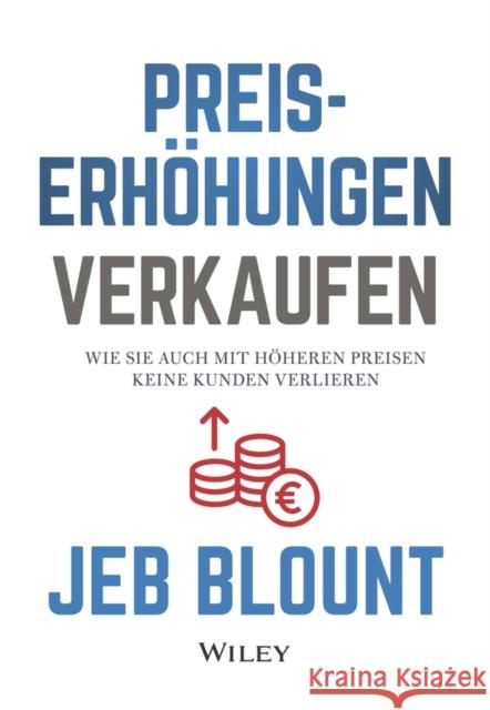 Preiserhoehungen verkaufen - Wie Sie auch mit hoeheren Preisen keine Kunden verlieren J Blount 9783527511365 Wiley-VCH Verlag GmbH