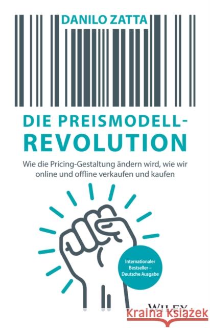 Die Preismodell-Revolution - Wie die Pricing-Gestaltung andern wird, wie wir online und offline verkaufen und kaufen D Zatta 9783527511433 Wiley-VCH Verlag GmbH
