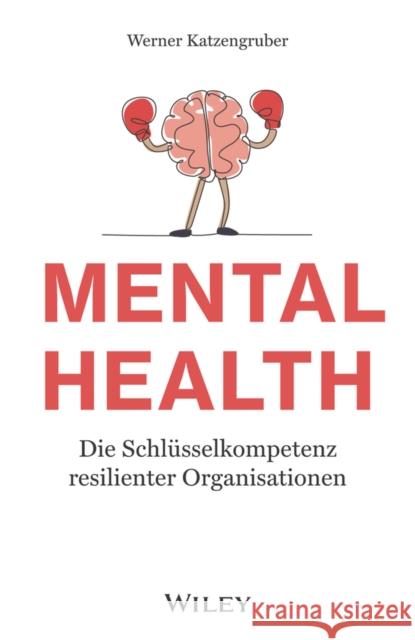 Mental Health – Die Schlüsselkompetenz resilienter  Organisationen W Katzengruber 9783527511716 